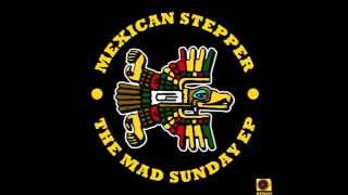 Mexican Stepper- Mad Sunday [FREE DUBLOAD]