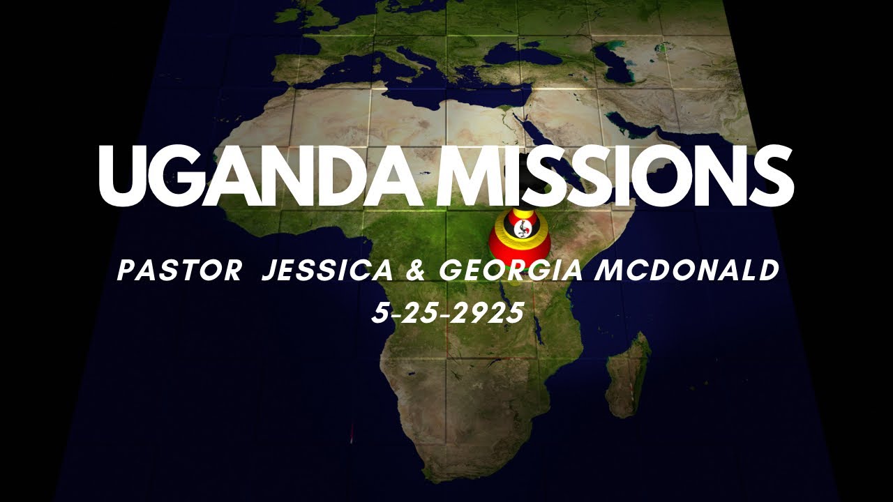 Uganda Missions: Pastor Jessica & Georgia McDonald 5-25-2025