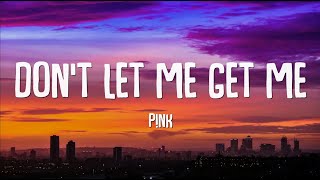 P!NK - Don&#39;t Let Me Get Me (Lyrics)