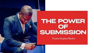 THE POWER OF SUBMISSION | PROPHET SHEPHERD BUSHIRI