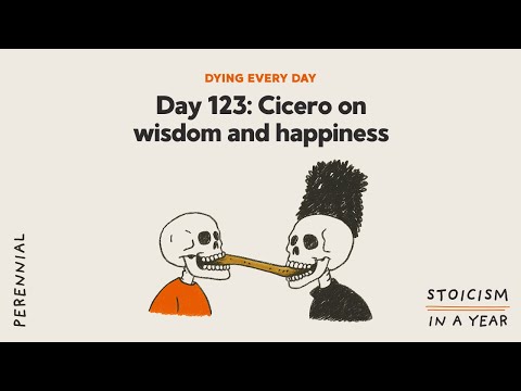 Day 123: Cicero on wisdom and happiness | Dying Every Day (Stoicism in a Year)