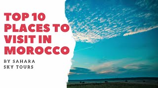 Top 10 Places to visit in Morocco | Morocco Travel Guide | by Sahara Sky Tours