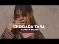 Chogada Tara (Slowed n Reverb)