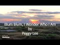 Peggy Lee - Blum Blum, I Wonder Who I Am