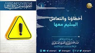 سلسلة أخطاء منتشرة في الناس | الشيخ د. عبدالله العنقري image