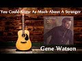 Gene Watson - You Could Know As Much About A Stranger