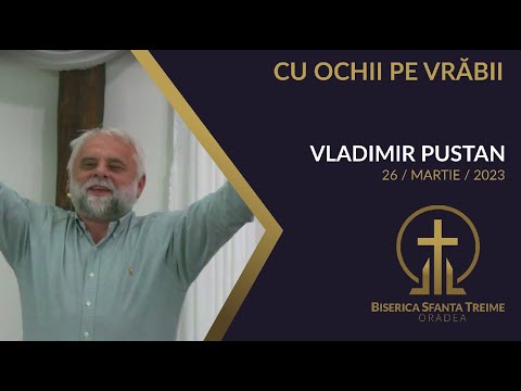 Vladimir Pustan | Cu ochii pe vrăbii | 26-MAR-2023 | Biserica Sfânta Treime Oradea