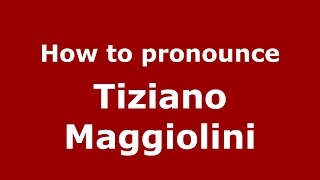 How to pronounce Tiziano Maggiolini