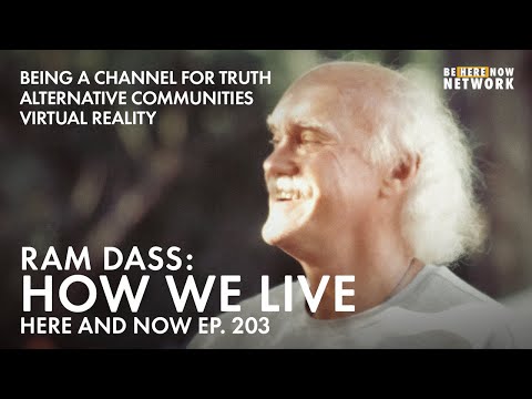 Ram Dass On How We Live: Community, Inner Action & The Future Of Technology - Here and Now Ep. 203