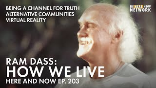 Ram Dass On How We Live: Community, Inner Action &amp; The Future Of Technology - Here and Now Ep. 203