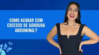 Como acabar com excesso de gordura abdominal?