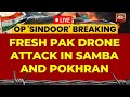 LIVE Pakistan S Fresh Drone Attack In J K S Samba Rajasthan S Pokhran India Pakistan News LIVE