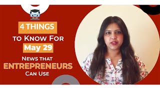 4 Things to Know For May 29: News that Entrepreneurs Can Use