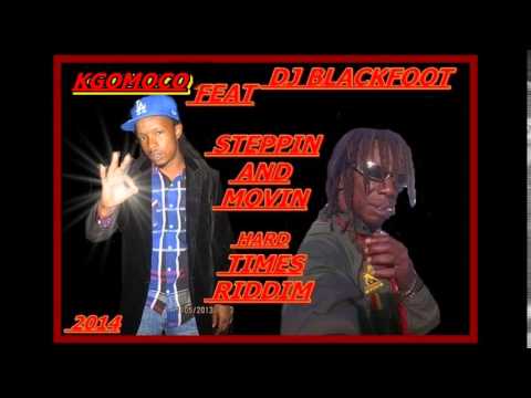 KGOMOCO FEAT DJ BLACKFOOT STEPPIN AND MOVIN HARD TIMES RIDDIM