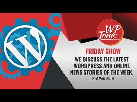 #264 WP-Tonic Friday Round Table Show Thursday 2 of Feb 2018