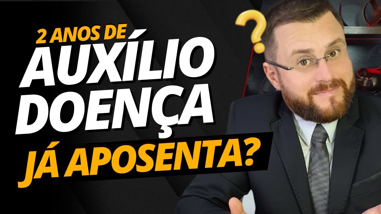 02 ANOS DE AUXÍLIO DOENÇA JÁ APOSENTA?