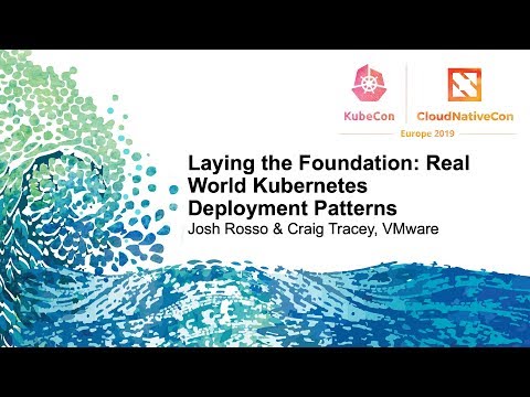 Laying the Foundation: Real World Kubernetes Deployment Patterns - Josh Rosso & Craig Tracey, VMware