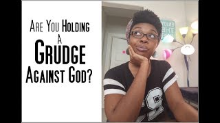 Are You Holding a GRUDGE Against God?