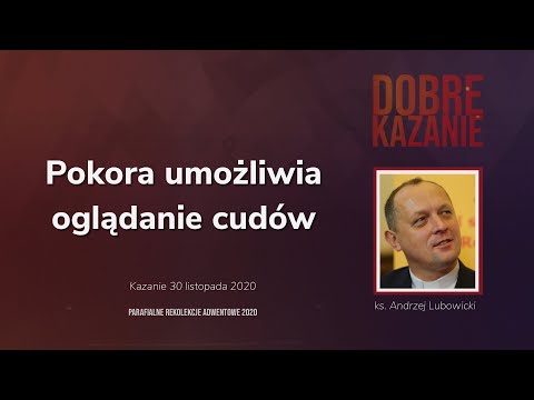 Pokora umożliwia oglądanie cudów - Dobre Kazanie - ks. Andrzej Lubowicki.