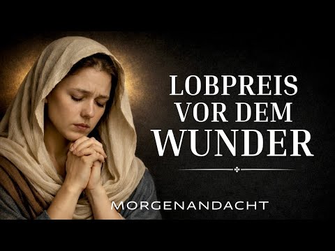 Herr, ich preise dich für alles, was du heute wirken wirst | Morgenandacht & Morgengebet 