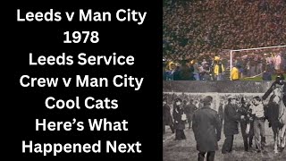 Leeds v Man City 1978 - Leeds Service Crew v Man City Cool Cats - Here’s What Happened Next