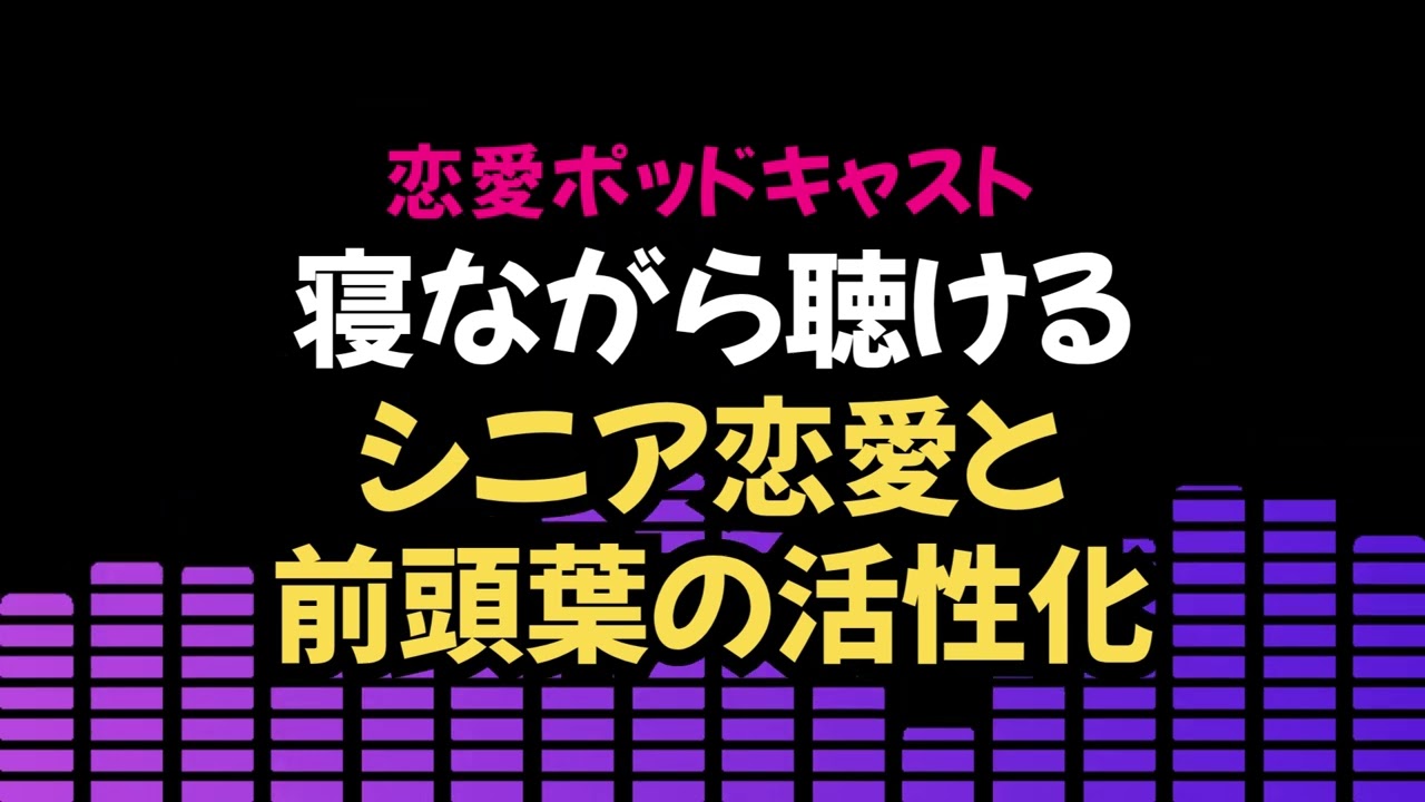 【恋愛ポッドキャスト】 前頭葉活性化の鍵は「恋愛」と「学び」：70歳から脳の老化を食い止める！