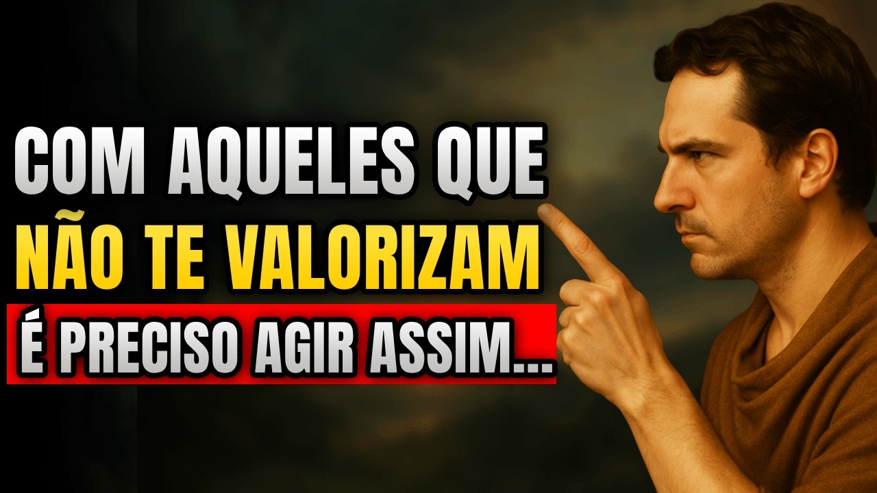 Como AGIR com aqueles que NÃO TE VALORIZAM? 12 métodos duros, mas EFICAZES