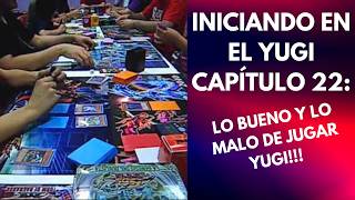 INICIANDO EN EL YUGI CAPÍTULO 22 (FINAL): LO BUENO Y LO MALO DE JUGAR YUGI!!!