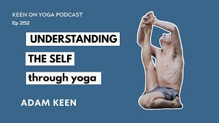 Keen on Yoga Podcast Ep 252 Adam Keen – Understanding Self Through Yoga