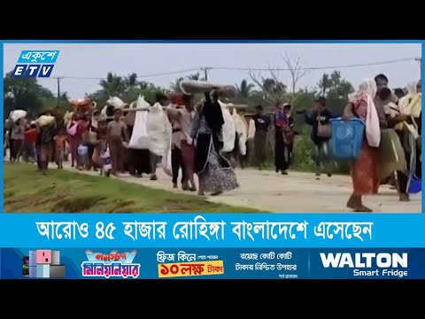 আরো প্রায় ৪৫ হাজার রোহিঙ্গা পালিয়ে বাংলাদেশ সীমান্তে আশ্রয় নিয়েছে