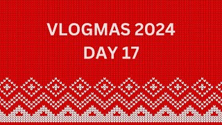 Vlogmas 2024 | Day 17 | December 17th 2024