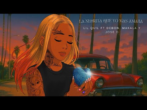 La Negrita Que Yo Más Amaba - Lil Quil ft. Debon, Makala & Jose D