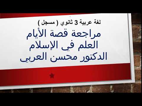 لغة عربية 3 ثانوي ( المراجعة الثانية :  قصة الأيام / العلم في الإسلام  ) د محسن العربي 12-05-2019