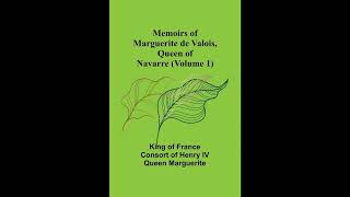 Memoirs of Marguerite de Valois, Queen of Navarre (Volume 1)