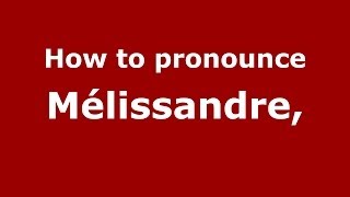 How to pronounce M&eacute;lissandre,