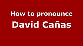 How to pronounce David Cañas
