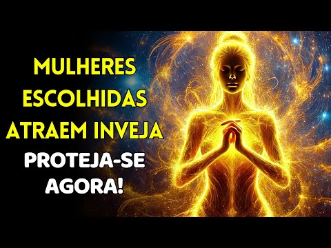 Porque mulheres ESCOLHIDAS atraem inveja – Aprenda como se proteger.
