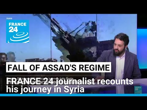 Fall of Assad's regime: FRANCE 24 journalist recounts journey into Syria • FRANCE 24 English
