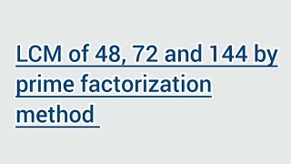 LCM of 48, 72 and 144 by prime factorization method | Learnmaths
