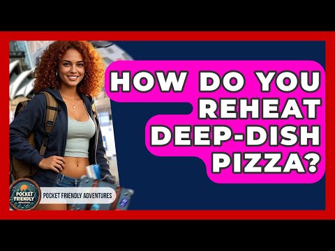 How Do You Reheat Deep-dish Pizza? - Pocket Friendly Adventures