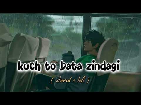 Kuch toh bata Zindagi [slowed + reverb]