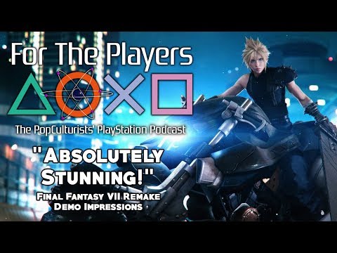 Absolutely Stunning! - FFVII Remake Demo Impressions |For The Players-The PopC PlayStation Pod EP143