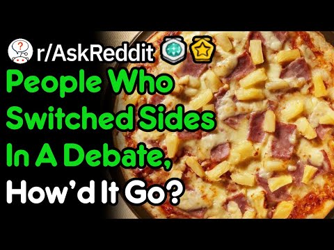 People Who 'Switched Sides' In A Debate, How'd It Go? (r/AskReddit)