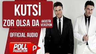 Kutsi - Zor Olsa Da - Akustik Versiyon - ( Official Audio )