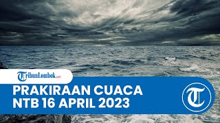 Prakiraan Cuaca BMKG 16 April 2023 Wilayah NTB: Diprediksi Ringan hingga Hujan Lebat