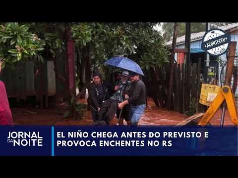 El Niño chega antes do previsto e provoca enchentes no RS | Aconteceu na Semana