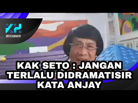 KAK SETO : JANGAN TERLALU DIDRAMATISIR KATA ANJAY !!!
