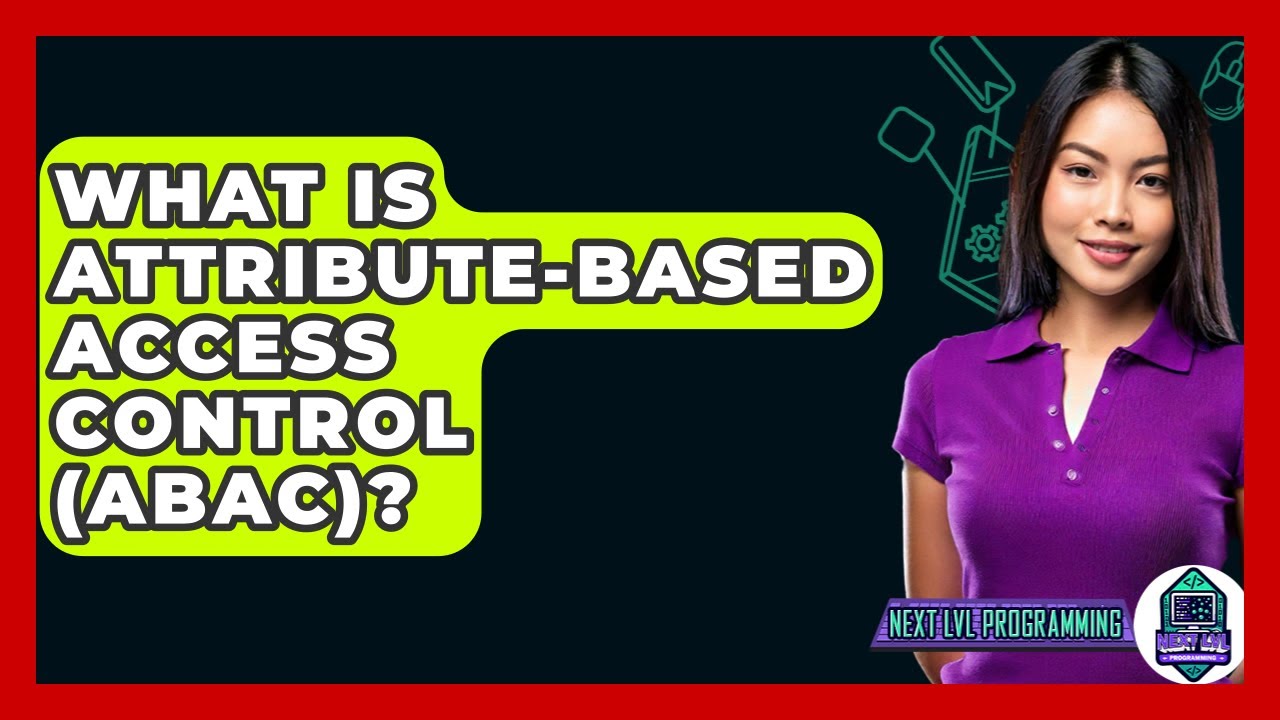 What Is Attribute-Based Access Control (ABAC)? - Next LVL Programming