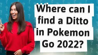 Where can I find a Ditto in Pokemon Go 2022?