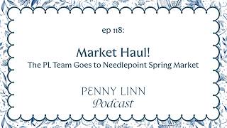 Market Haul! The PL Team Goes to Needlepoint Spring Market | Penny Linn Podcast